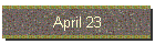 April 23